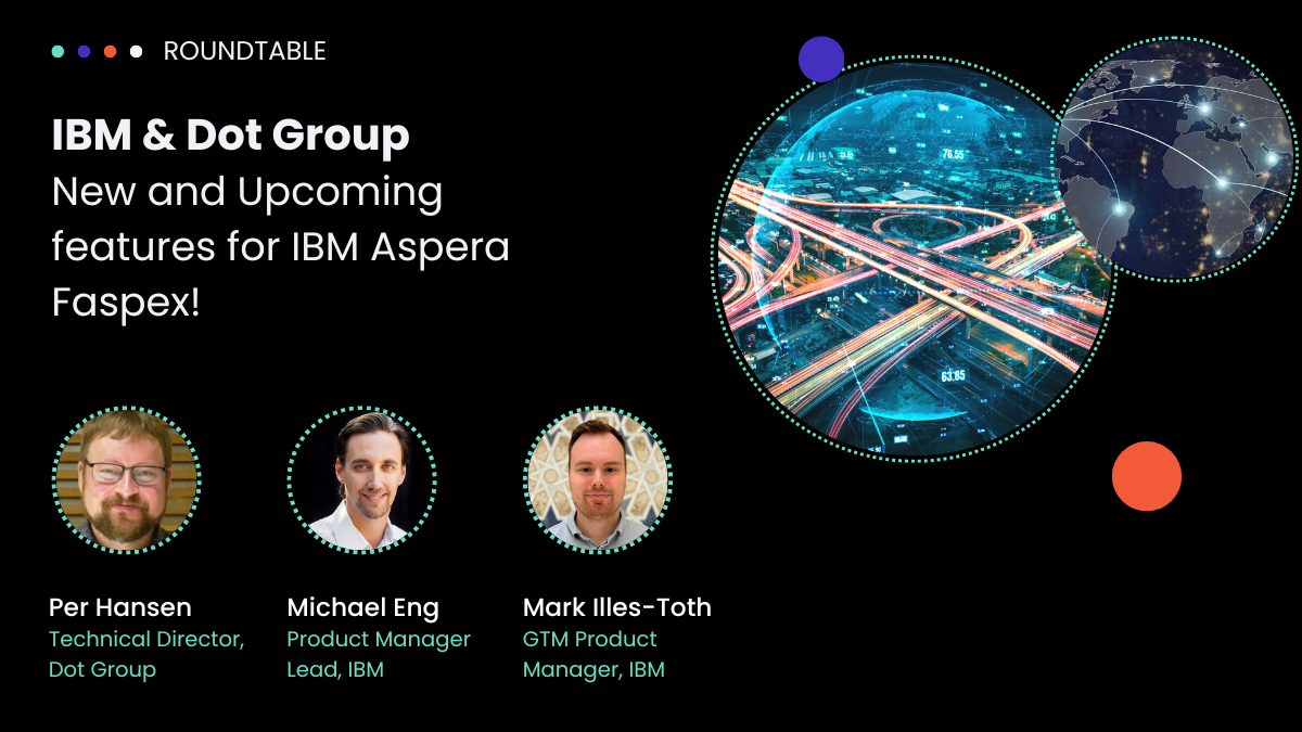 Roundtable: IBM & Dot Group – New and Upcoming features for IBM Aspera Faspex!